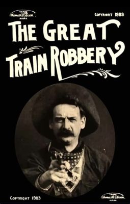 The Great Train Robbery! A Thrilling Western Saga Featuring the Iconic Edwin S. Porter